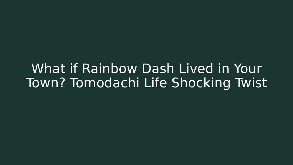 What if Rainbow Dash Lived in Your Town? Tomodachi Life Shocking Twist