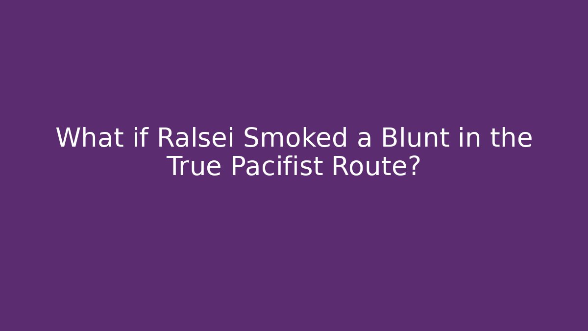 What if Ralsei Smoked a Blunt in the True Pacifist Route? - Critter Realm