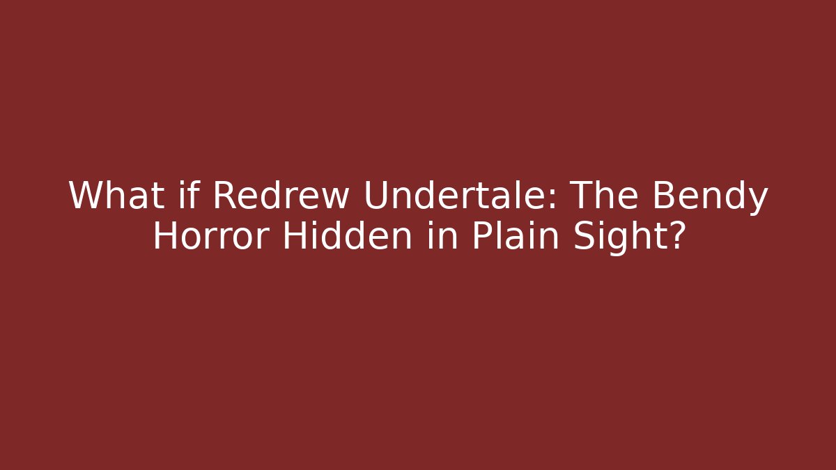 What if Redrew Undertale: The Bendy Horror Hidden in Plain Sight?