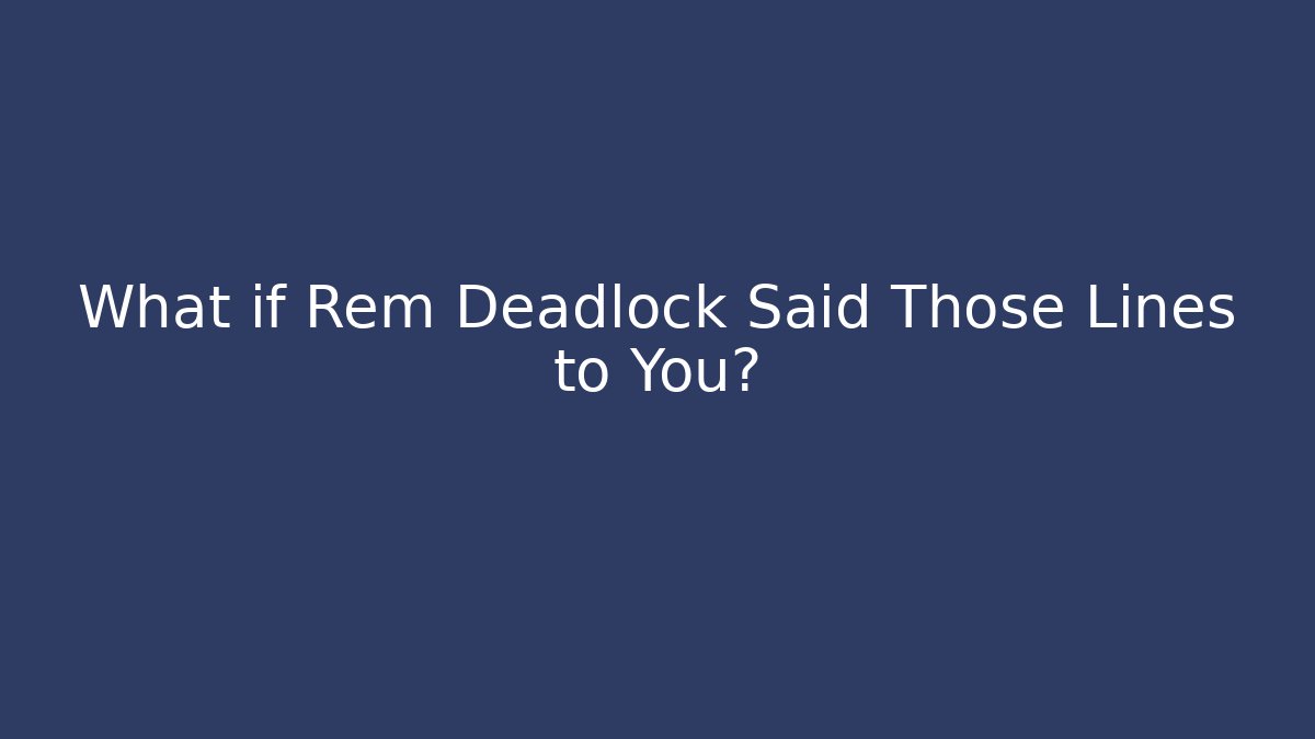 What if Rem Deadlock Said Those Lines to You? - Critter Realm