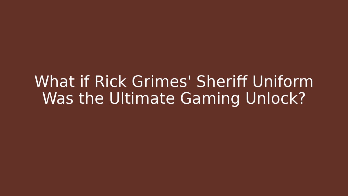 What if Rick Grimes' Sheriff Uniform Was the Ultimate Gaming Unlock?