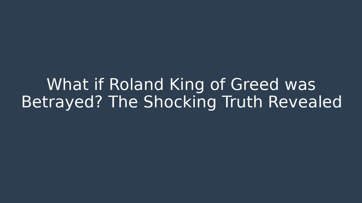 What if Roland King of Greed was Betrayed? The Shocking Truth Revealed