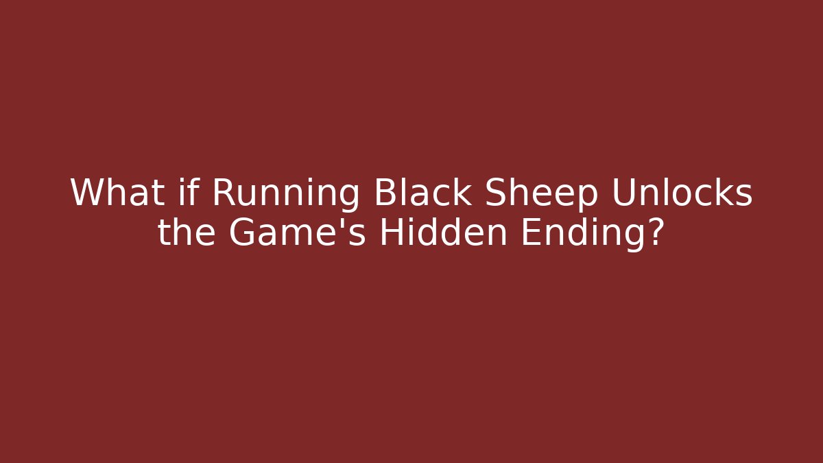What if Running Black Sheep Unlocks the Game's Hidden Ending?