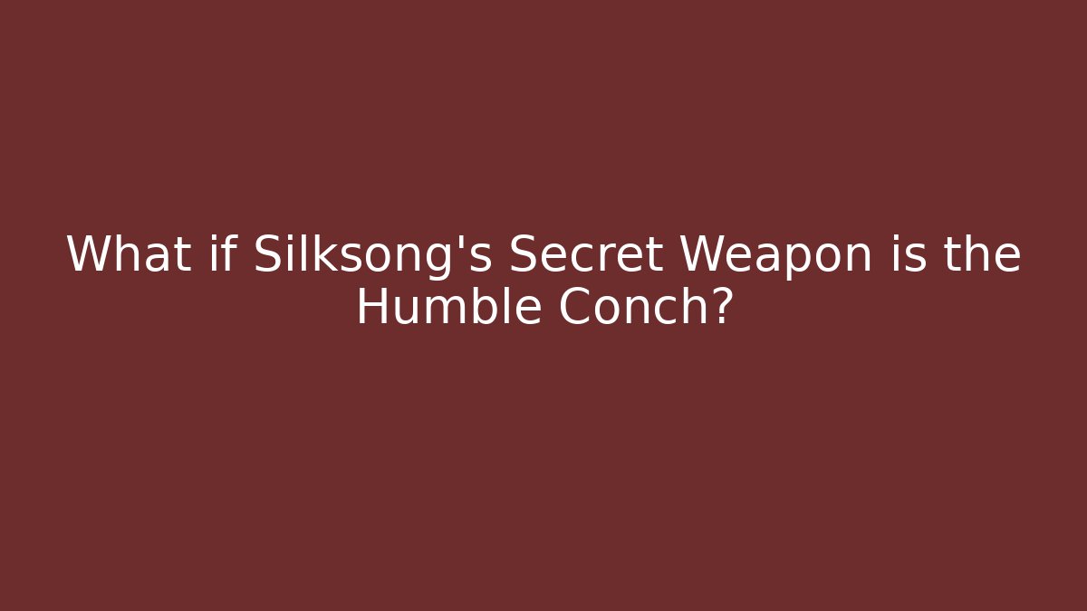 What if Silksong's Secret Weapon is the Humble Conch?