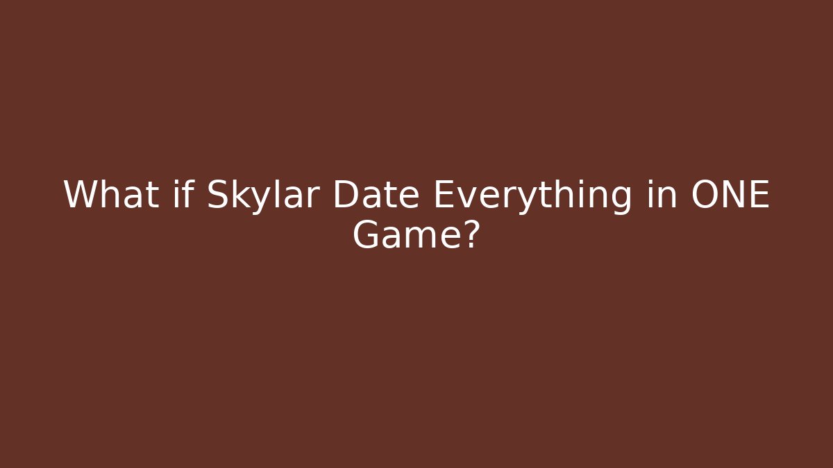 What if Skylar Date Everything in ONE Game? - Critter Realm