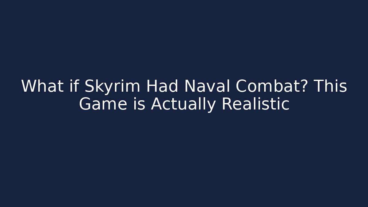 What if Skyrim Had Naval Combat? This Game is Actually Realistic