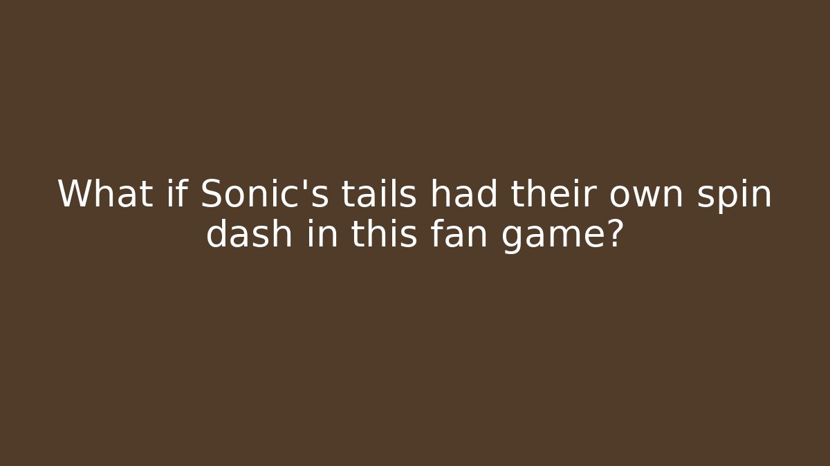What if Sonic's tails had their own spin dash in this fan game?