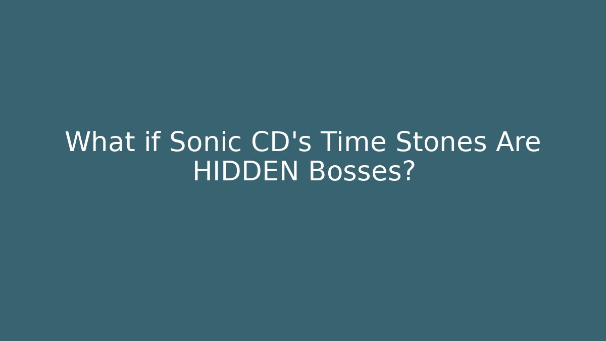 What if Sonic CD's Time Stones Are HIDDEN Bosses?