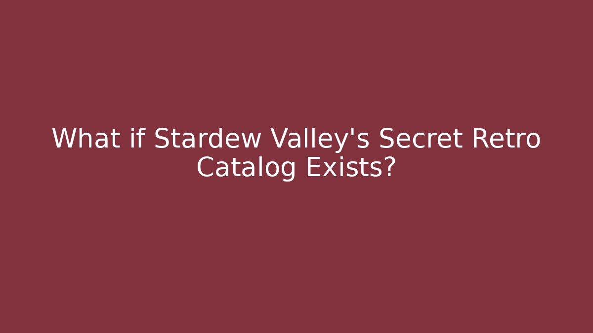 What if Stardew Valley's Secret Retro Catalog Exists?