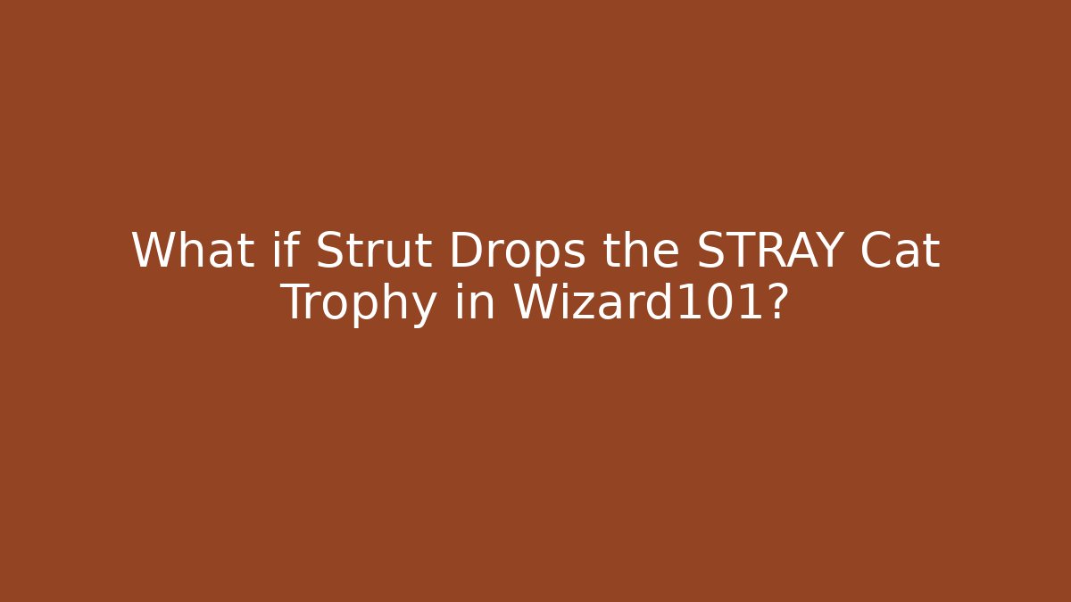 What if Strut Drops the STRAY Cat Trophy in Wizard101?