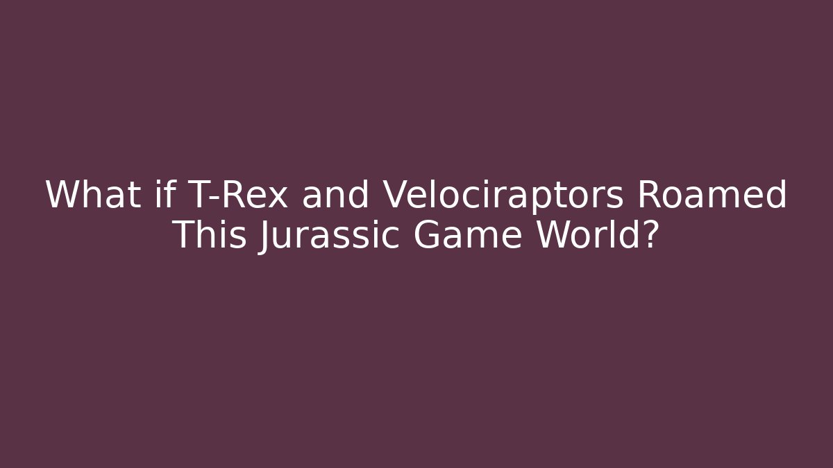 What if T-Rex and Velociraptors Roamed This Jurassic Game World?
