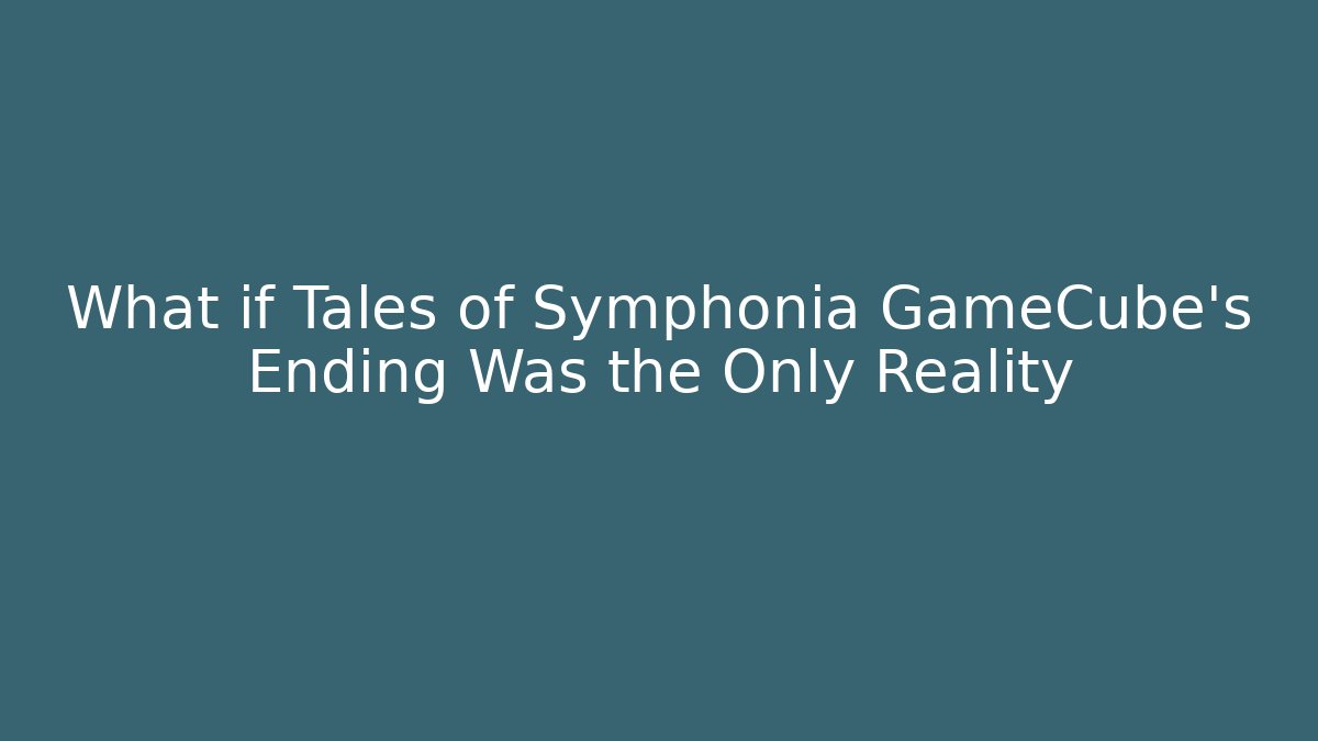 What if Tales of Symphonia GameCube’s Ending Was the Only Reality