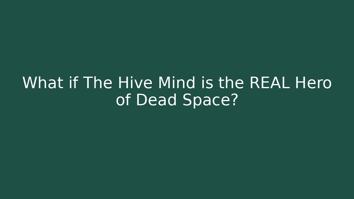 What if The Hive Mind is the REAL Hero of Dead Space?