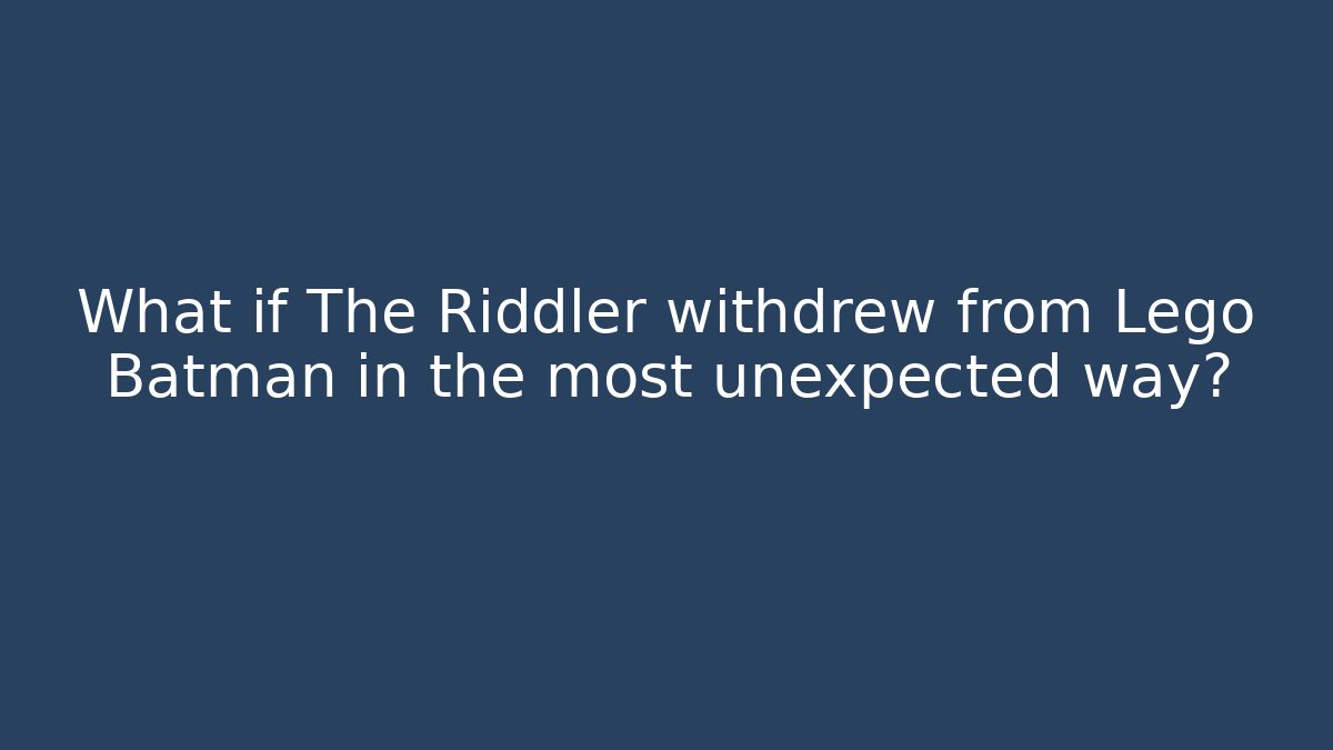 What if The Riddler withdrew from Lego Batman in the most unexpected way?
