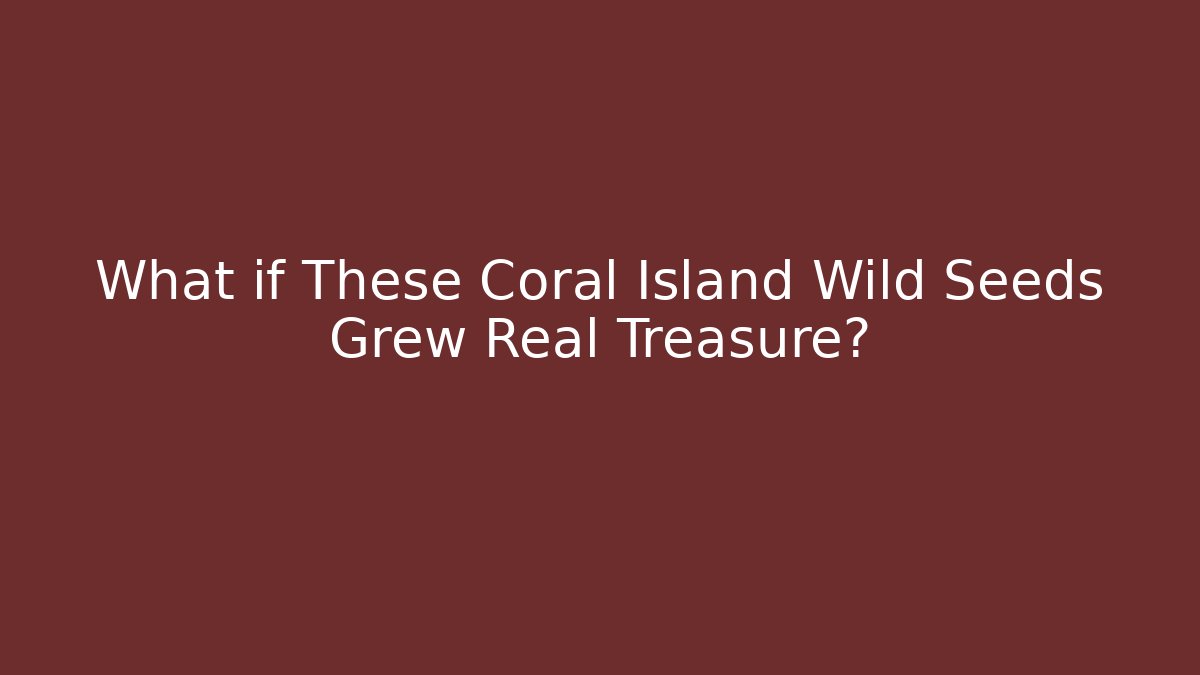 What if These Coral Island Wild Seeds Grew Real Treasure?