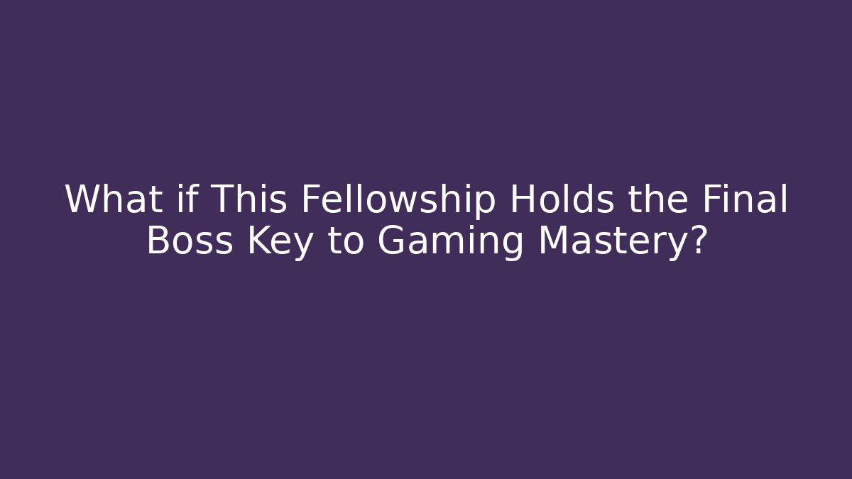 What if This Fellowship Holds the Final Boss Key to Gaming Mastery?