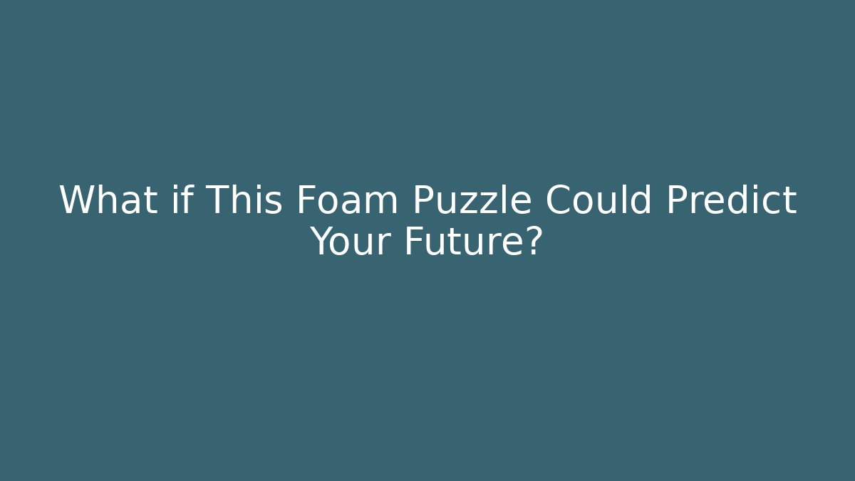 What if This Foam Puzzle Could Predict Your Future?