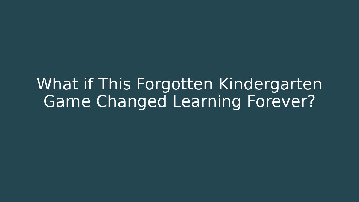 What if This Forgotten Kindergarten Game Changed Learning Forever?