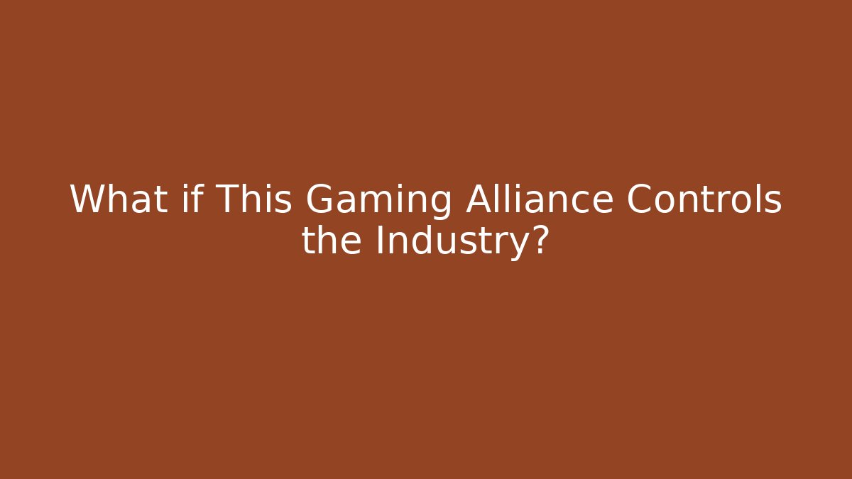 What if This Gaming Alliance Controls the Industry?