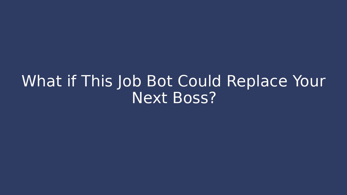 What if This Job Bot Could Replace Your Next Boss?