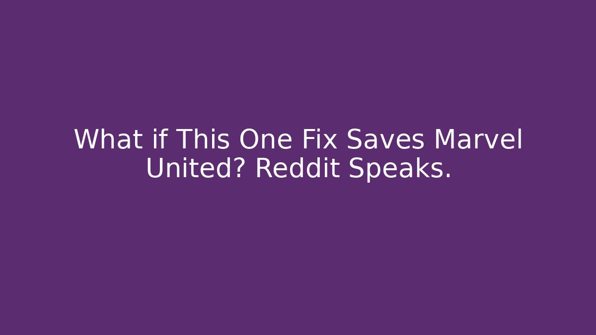What if This One Fix Saves Marvel United? Reddit Speaks.