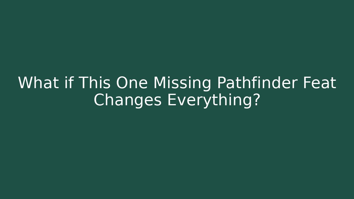 What if This One Missing Pathfinder Feat Changes Everything?