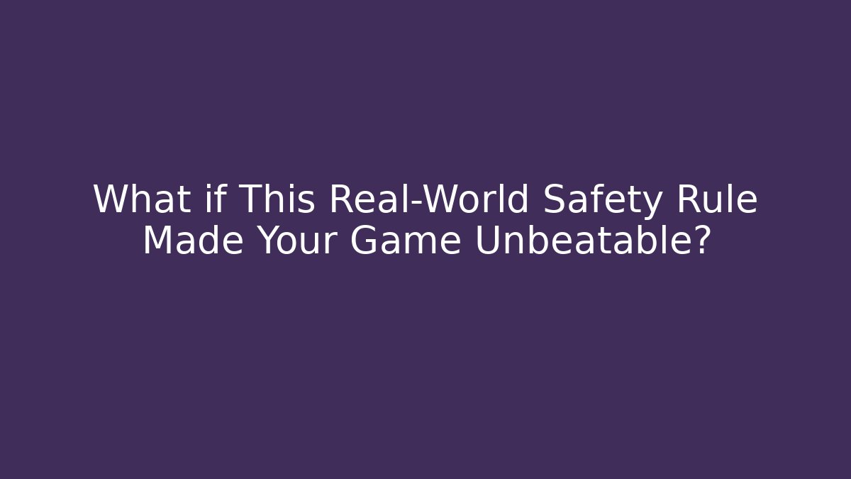 What if This Real-World Safety Rule Made Your Game Unbeatable?