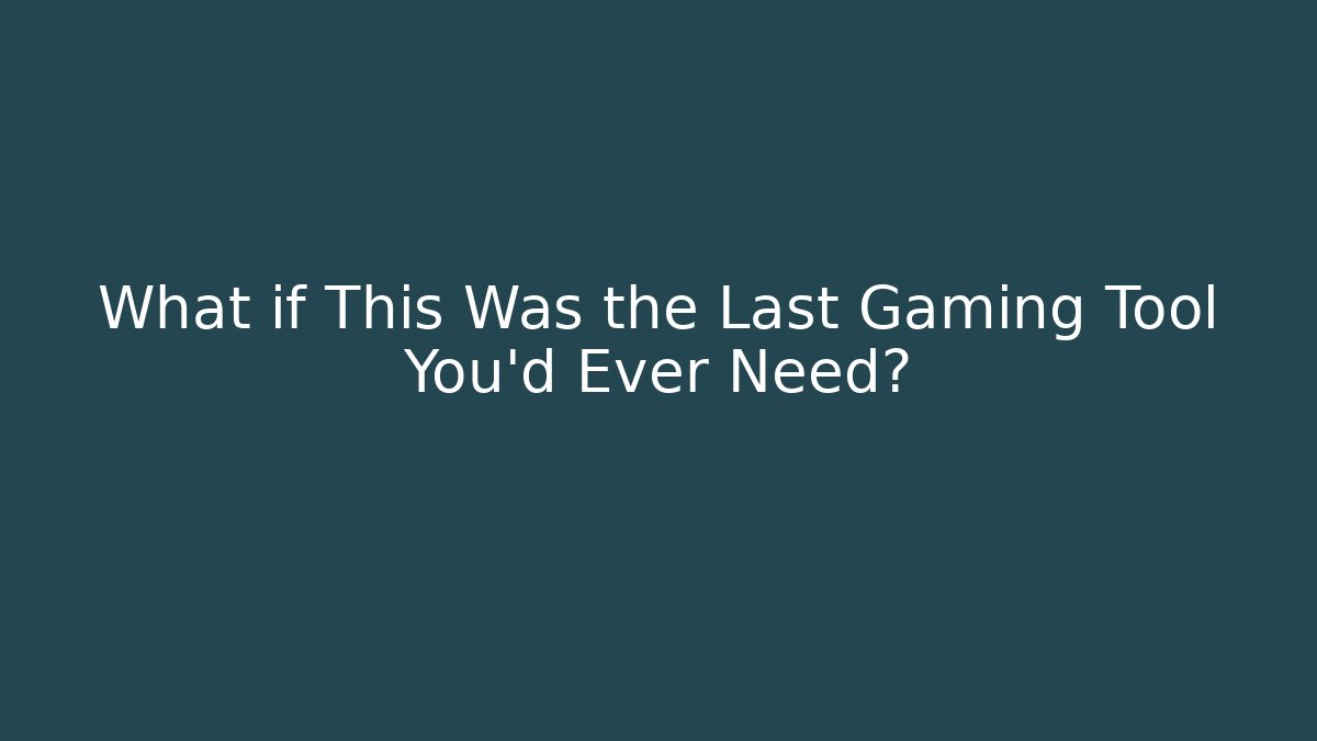 What if This Was the Last Gaming Tool You'd Ever Need?