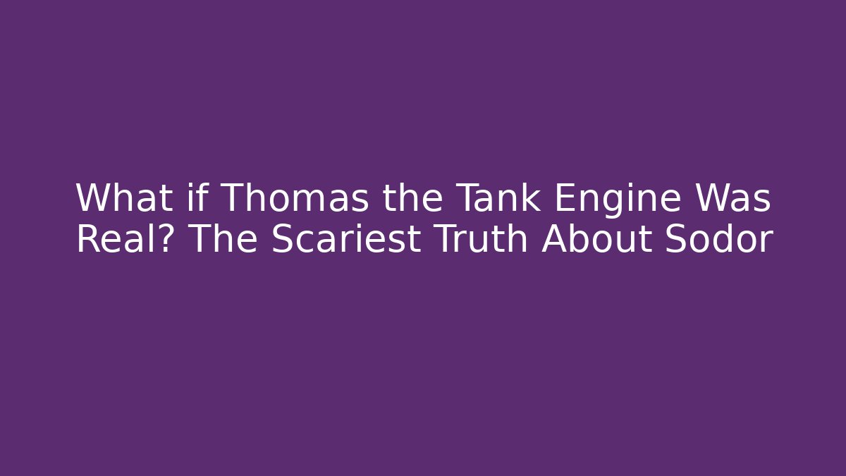 What if Thomas the Tank Engine Was Real? The Scariest Truth About Sodor