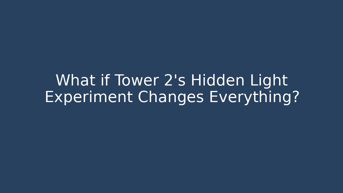 What if Tower 2’s Hidden Light Experiment Changes Everything?
