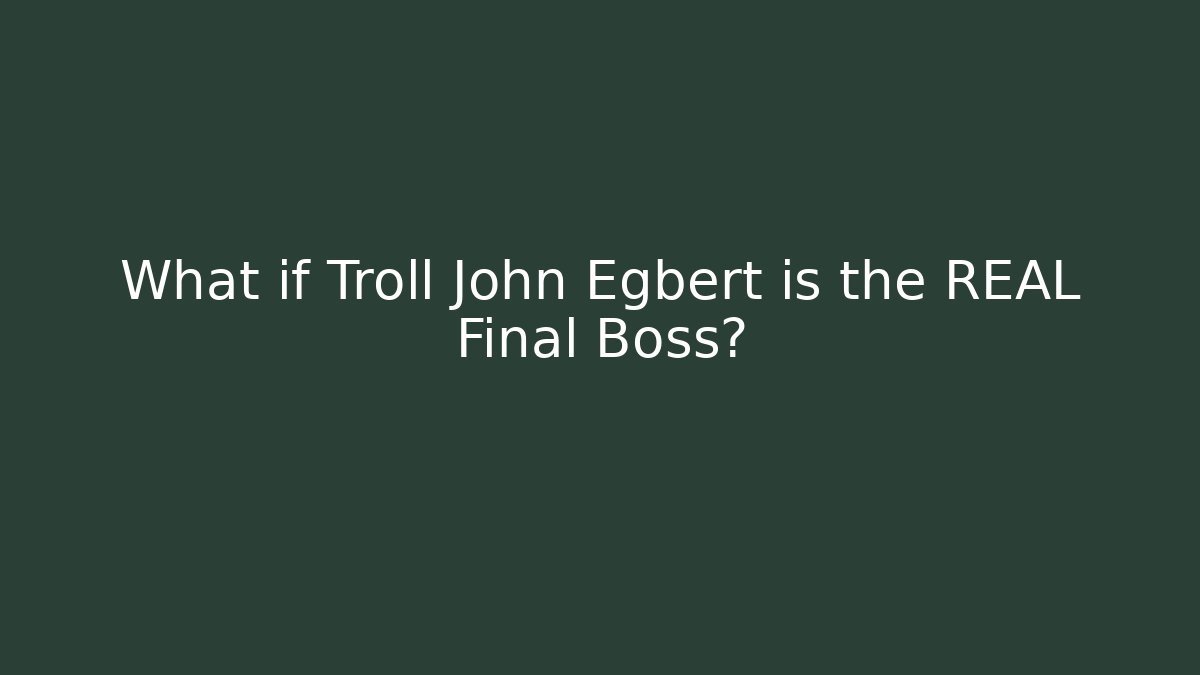 What if Troll John Egbert is the REAL Final Boss? - Critter Realm