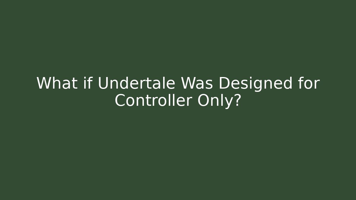 What if Undertale Was Designed for Controller Only?