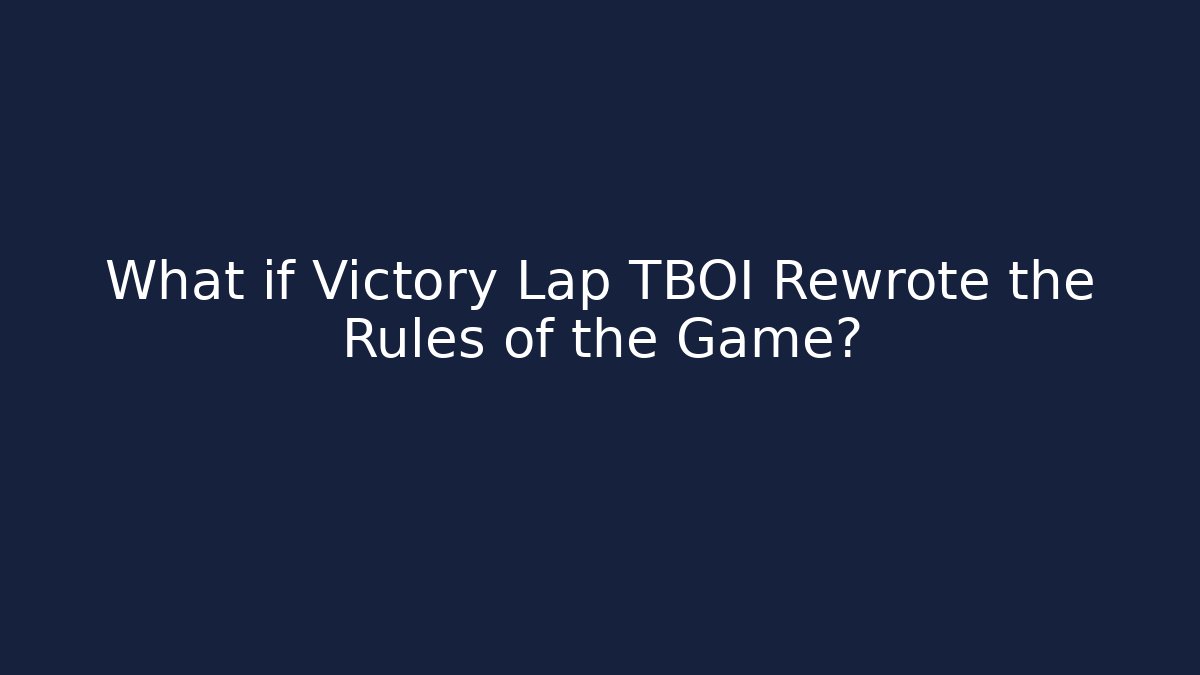 What if Victory Lap TBOI Rewrote the Rules of the Game?
