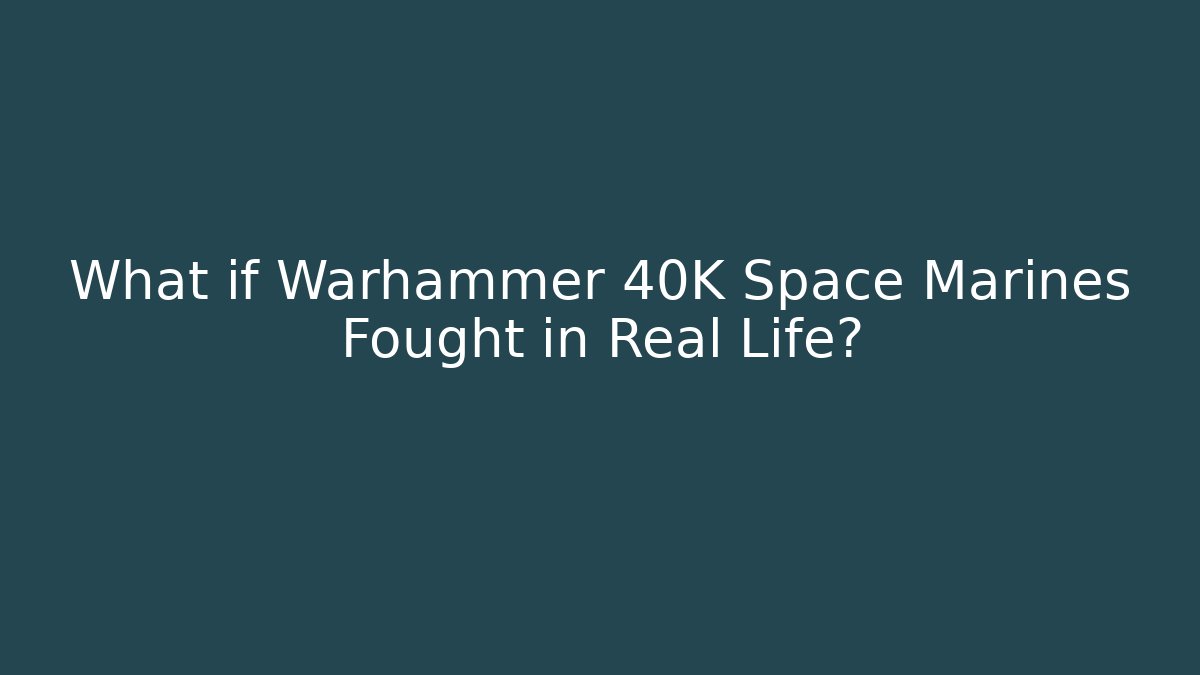 What if Warhammer 40K Space Marines Fought in Real Life?