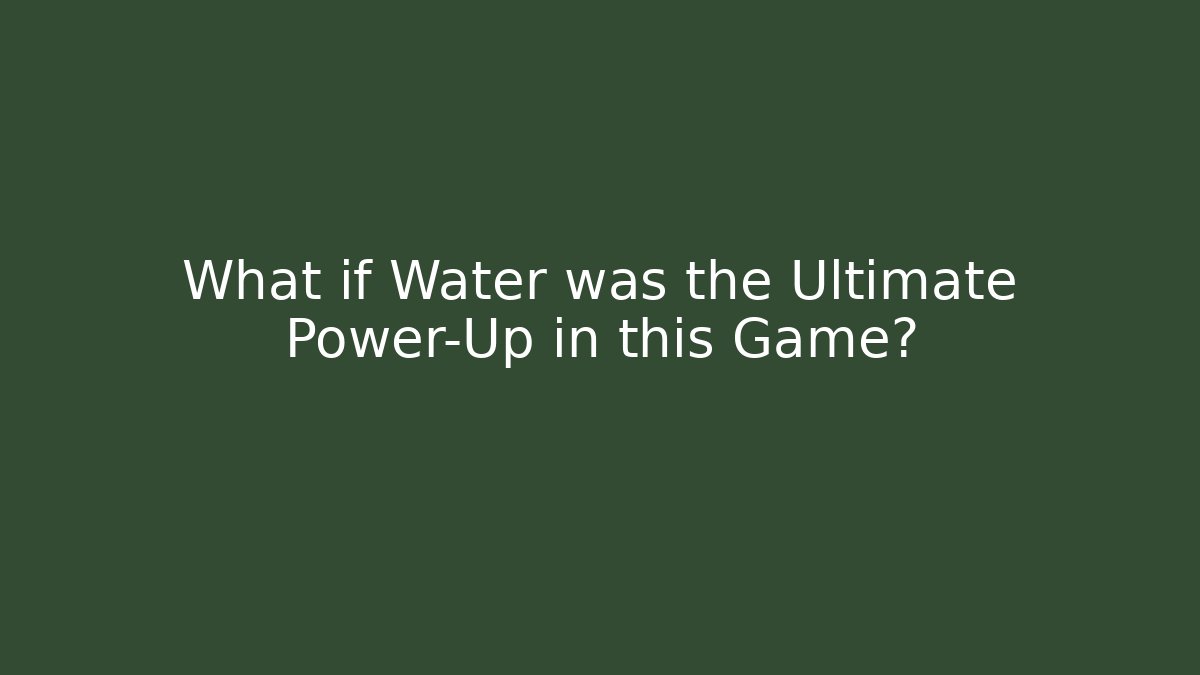 What if Water was the Ultimate Power-Up in this Game?