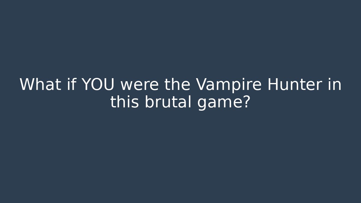 What if YOU were the Vampire Hunter in this brutal game?