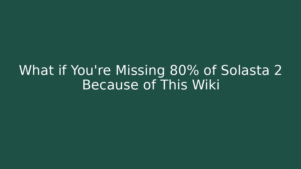 What if You're Missing 80% of Solasta 2 Because of This Wiki