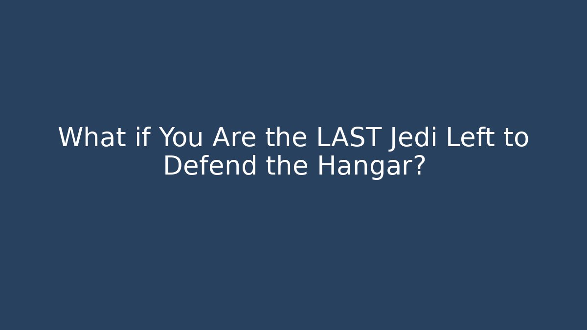 What if You Are the LAST Jedi Left to Defend the Hangar?