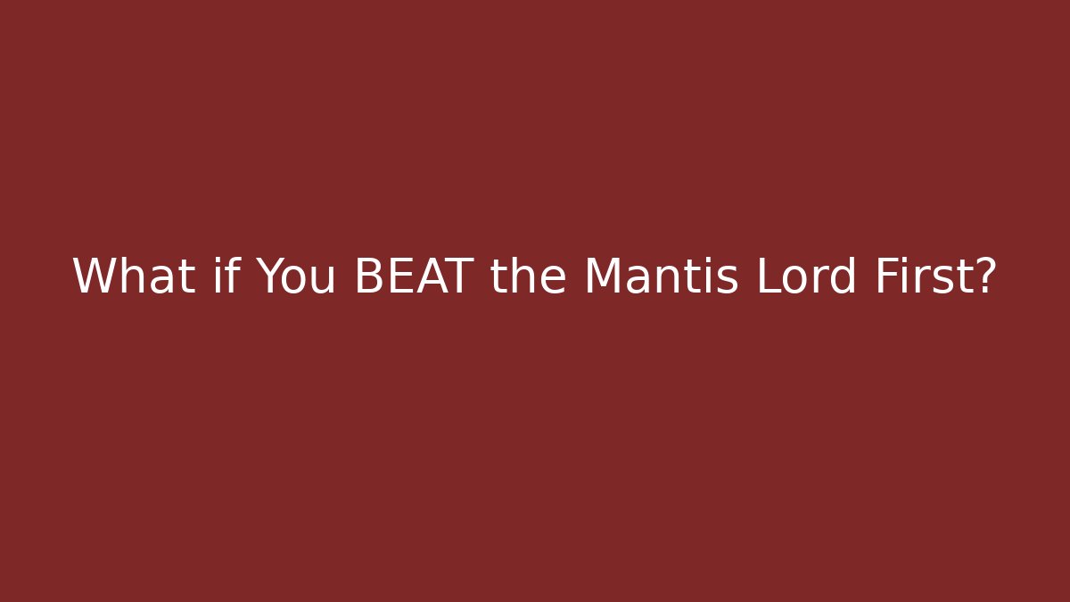 What if You BEAT the Mantis Lord First?