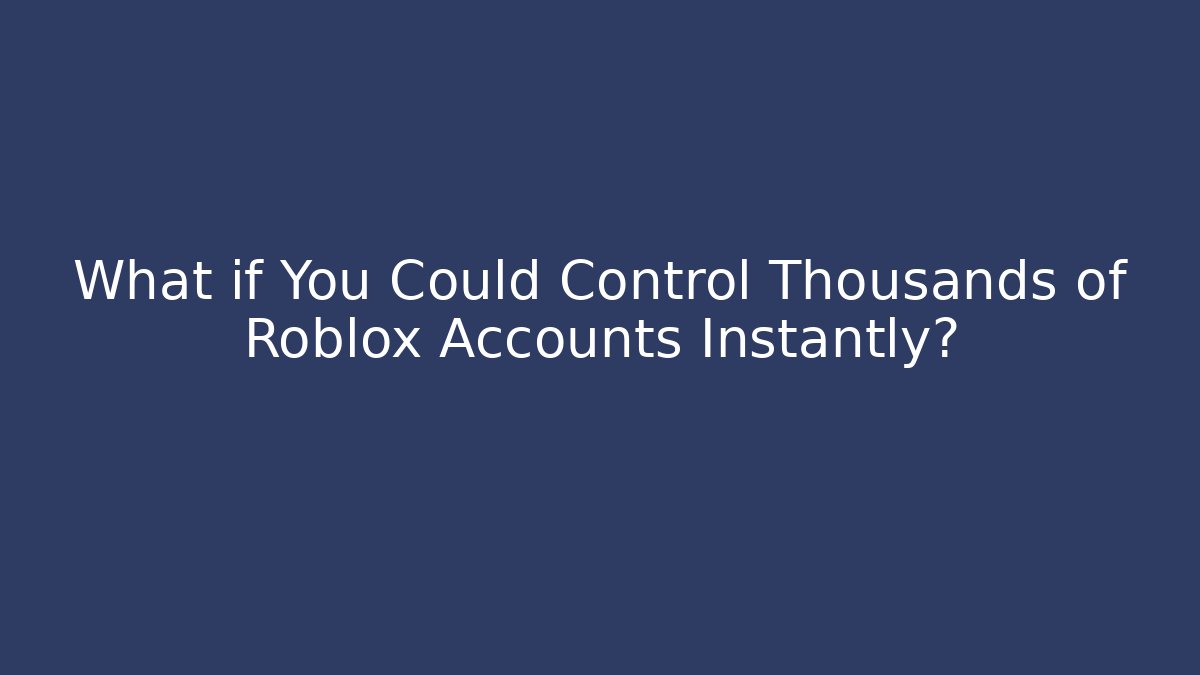 What if You Could Control Thousands of Roblox Accounts Instantly?
