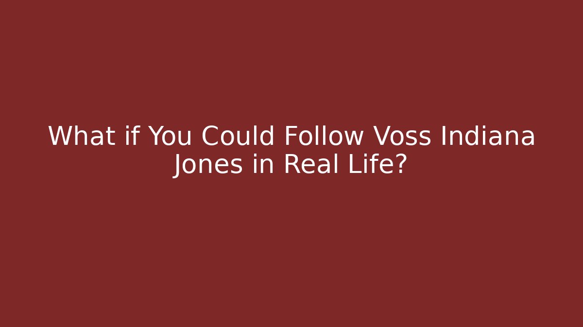 What if You Could Follow Voss Indiana Jones in Real Life?