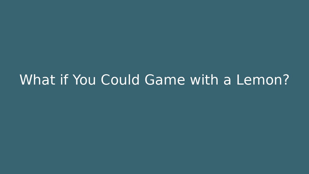 What if You Could Game with a Lemon?