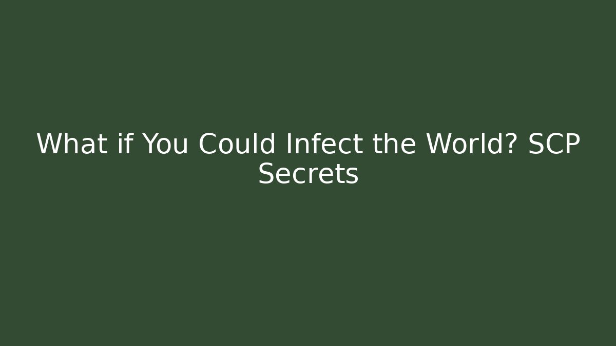 What if You Could Infect the World? SCP Secrets
