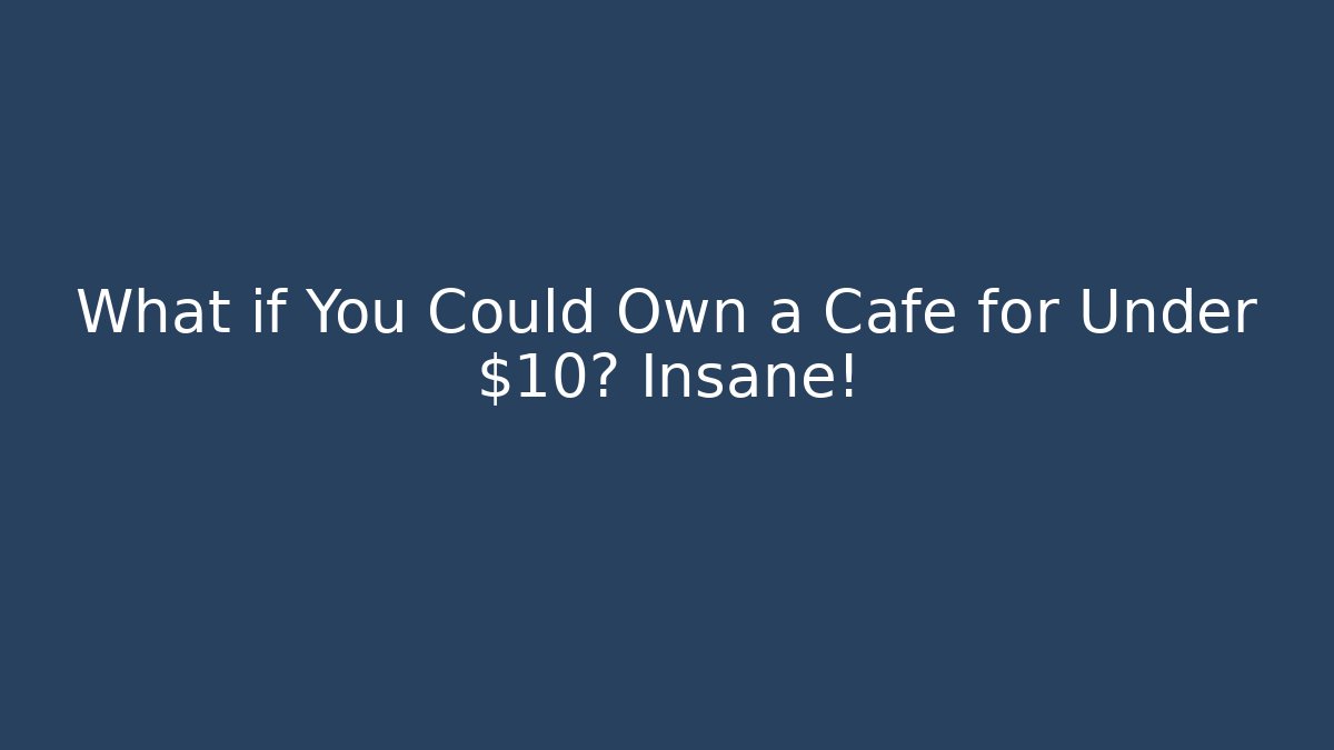 What if You Could Own a Cafe for Under $10? Insane!
