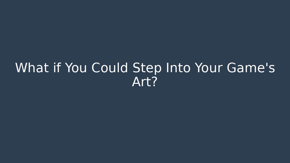 What if You Could Step Into Your Game's Art?