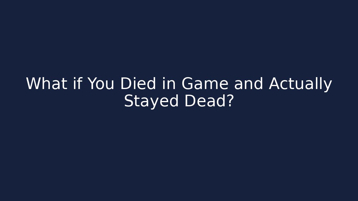 What if You Died in Game and Actually Stayed Dead?