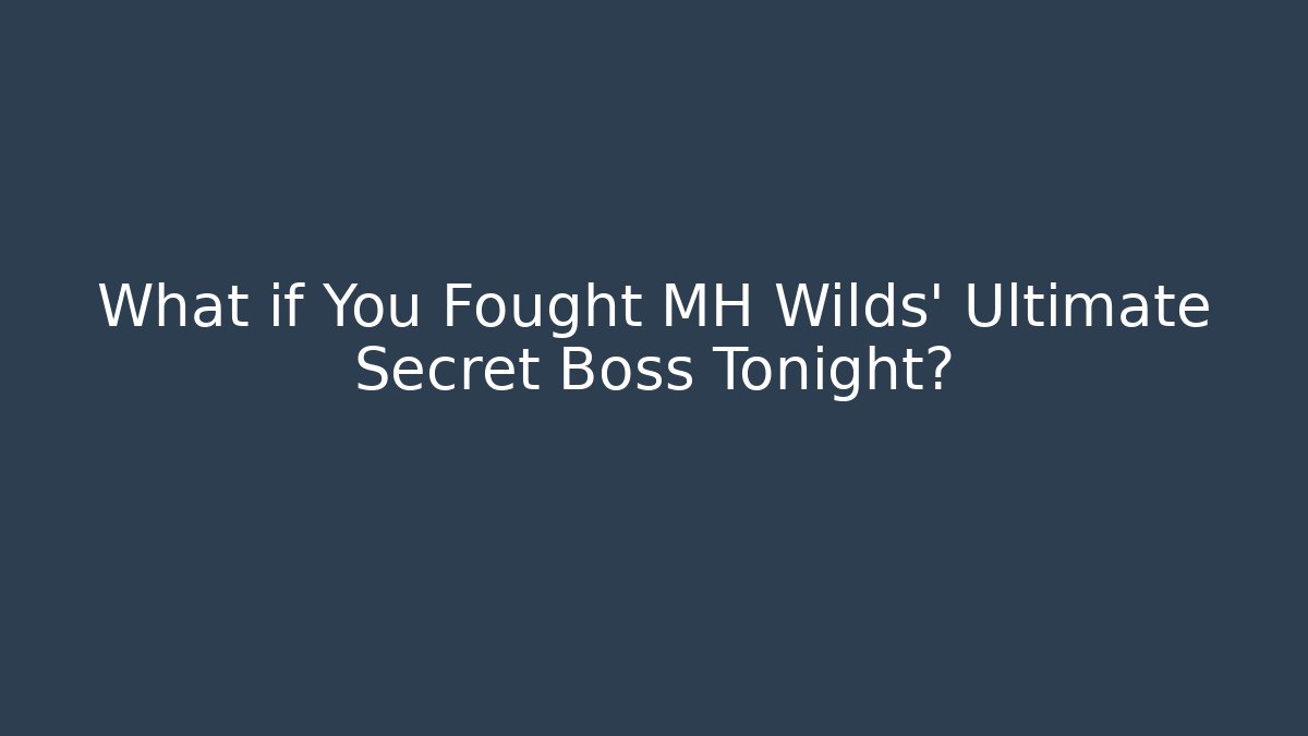 What if You Fought MH Wilds' Ultimate Secret Boss Tonight?