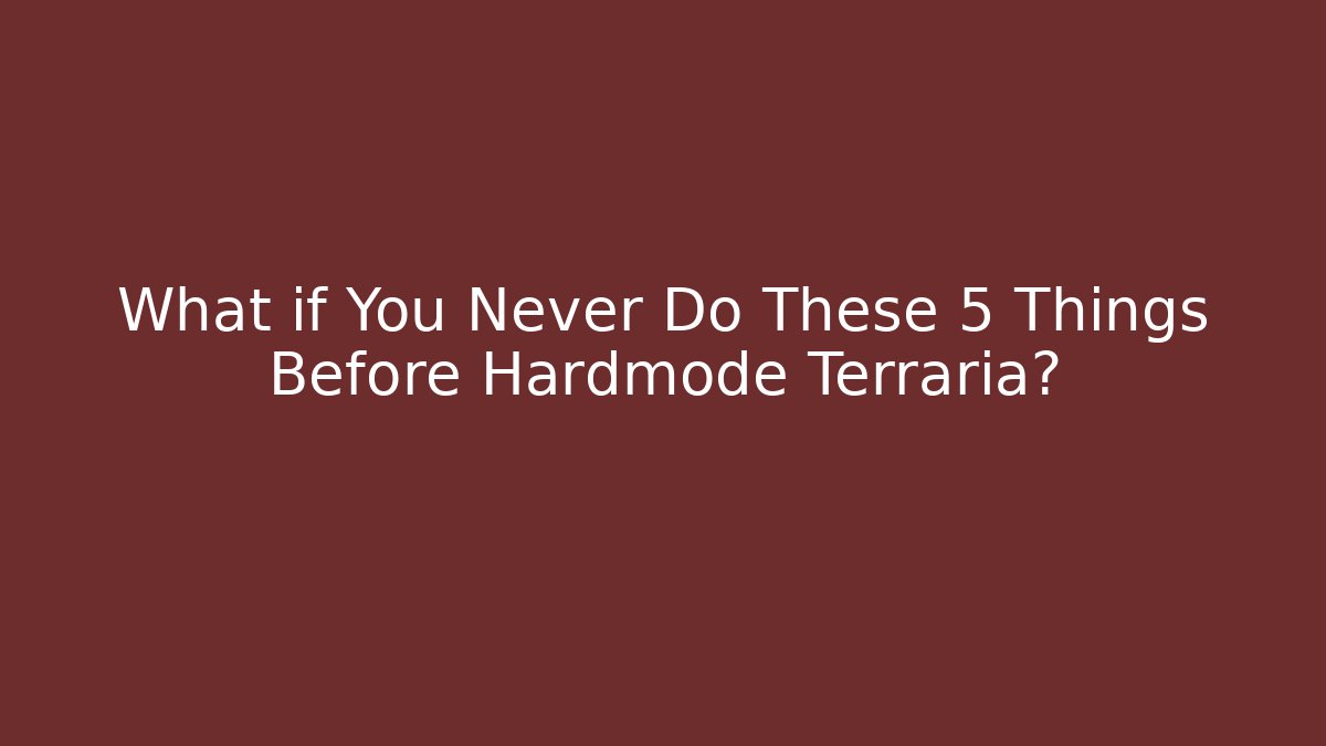 What if You Never Do These 5 Things Before Hardmode Terraria?