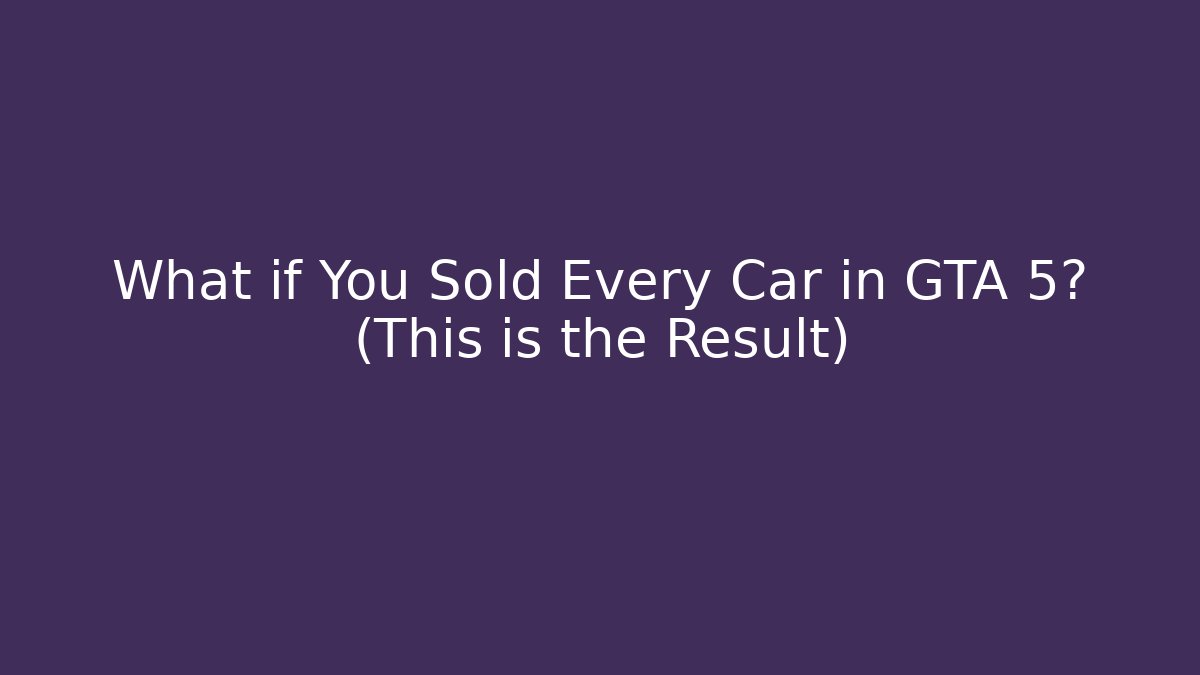 What if You Sold Every Car in GTA 5? (This is the Result)