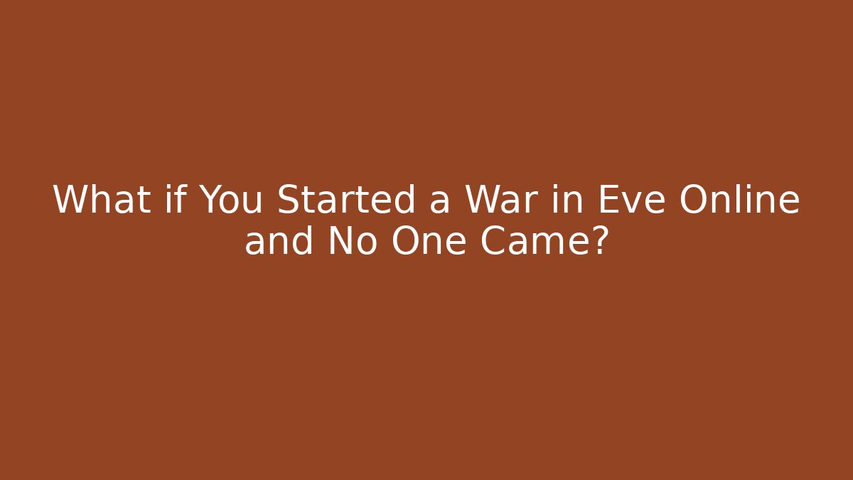 What if You Started a War in Eve Online and No One Came?